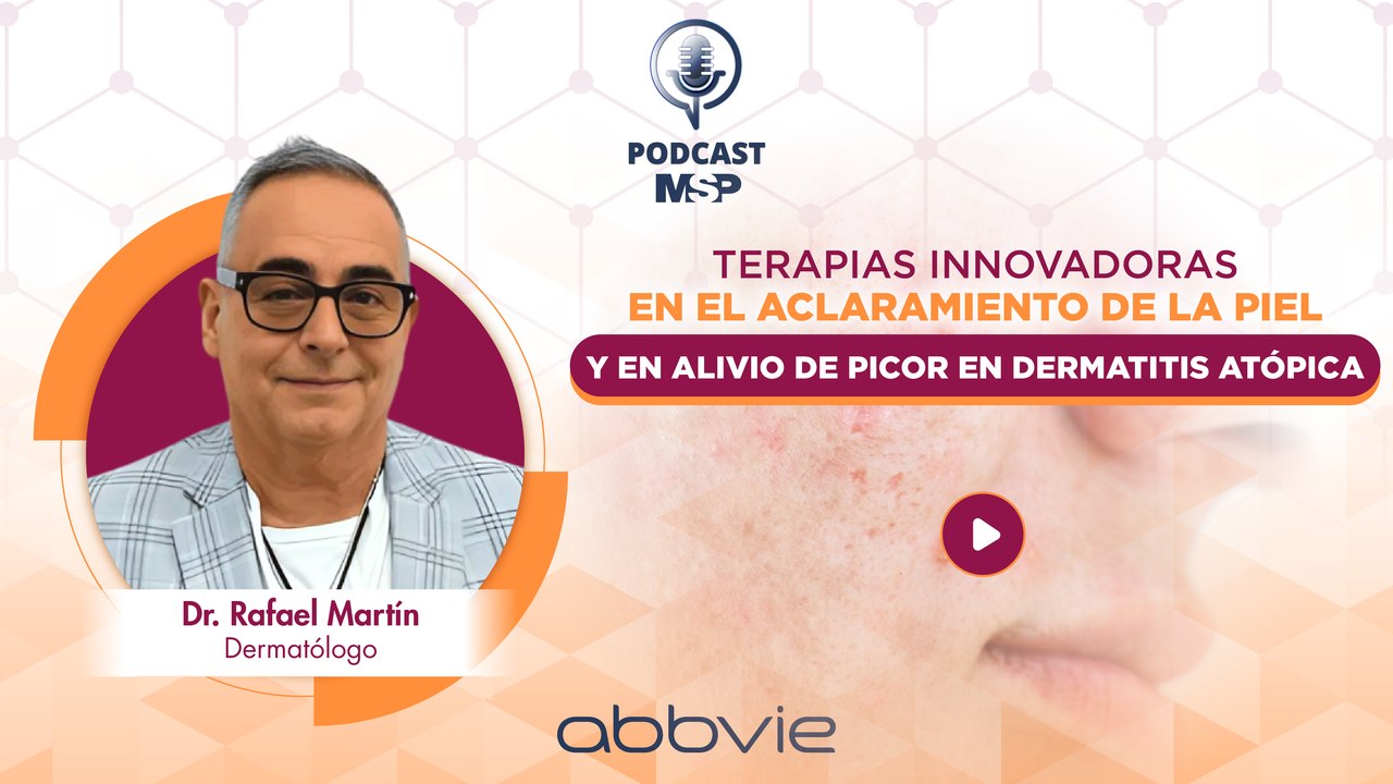 Podcast - Terapias innovadoras en el aclaramiento de la piel y en alivio de picor en dermatitis atópica