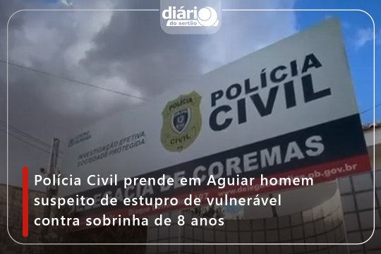 Polícia Civil prende em Aguiar homem suspeito de estupro de vulnerável contra sobrinha de 8 anos