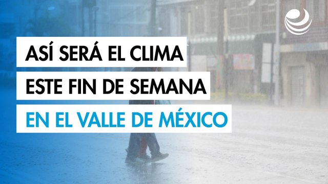 Chubascos y lluvias fuertes marcarán el clima este fin de semana en el Valle de México