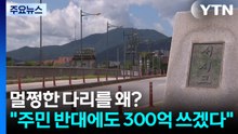 멀쩡한 다리를 왜?..."주민 반대에도 300억 쓰겠다" / YTN
