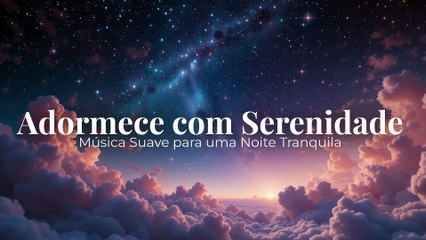 Adormece com Serenidade | Música Suave para uma Noite Tranquila