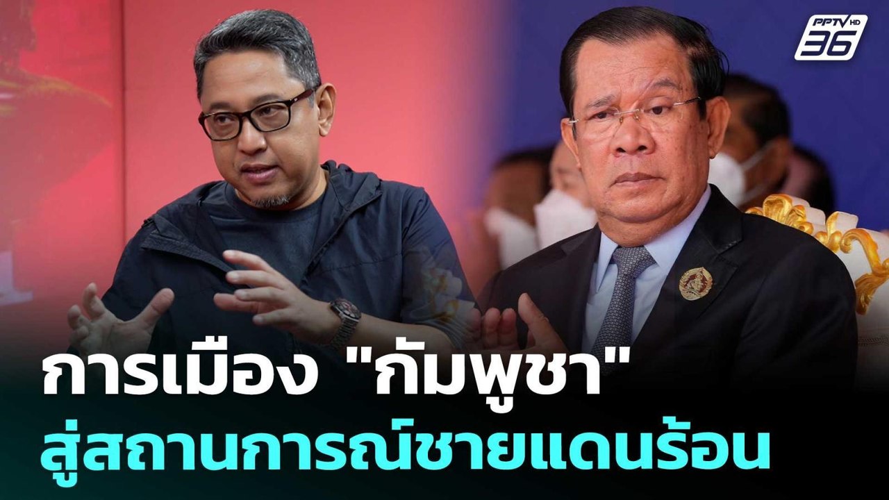 การเมือง "กัมพูชา" สู่สถานการณ์ชายแดนร้อน | เข้...