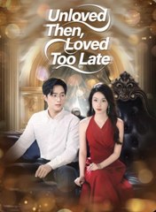 Unloved Then Loved Too Late Chinese Drama
