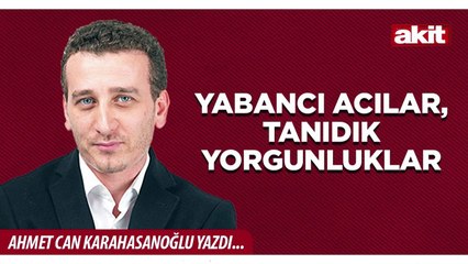 Ahmet Can Karahasanoğlu: Yabancı acılar, tanıdık yorgunluklar