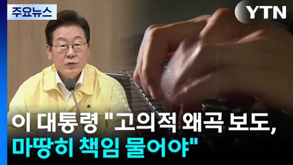 이 대통령 "고의적 왜곡 보도, 마땅히 책임 물어야" / YTN