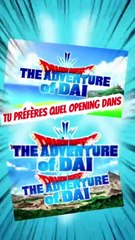 Tu préfères quel opening dans La quête de Daï ???