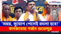 'সময়, সুযোগ পেলেই বদলা হবে!' কলকাতায় গর্জন শুভেন্দুর