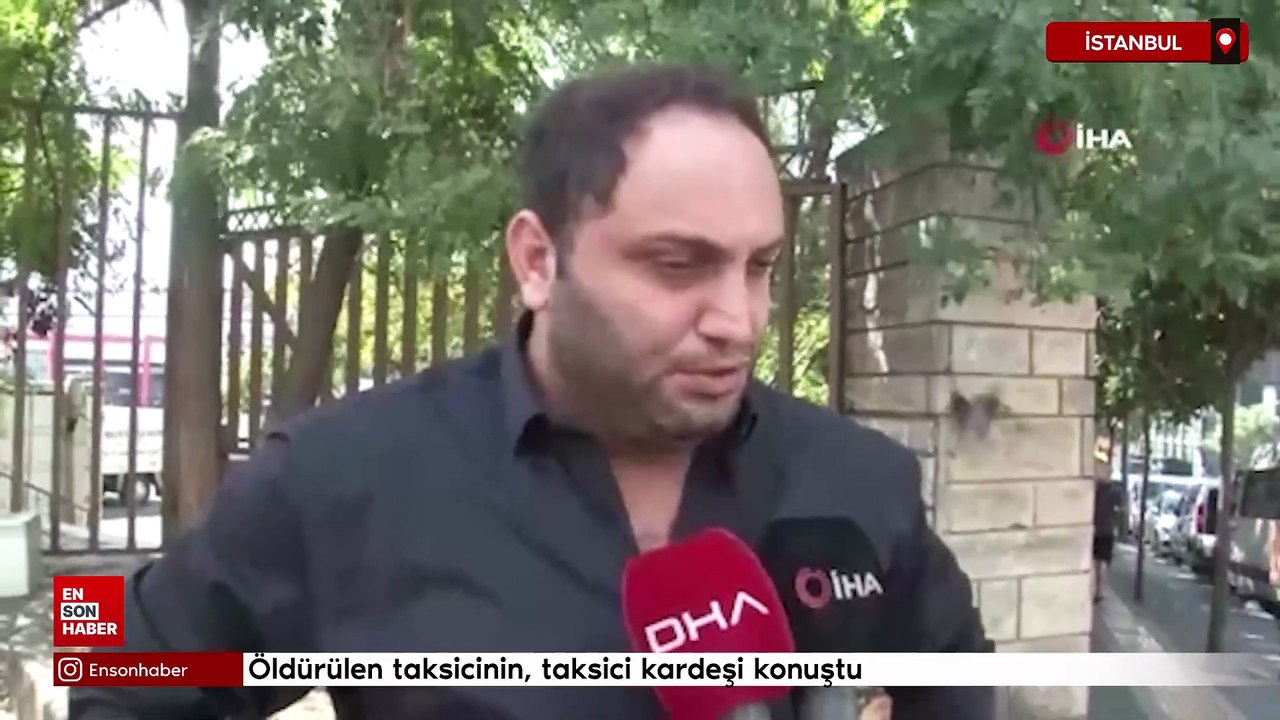 İstanbul'da öldürülen taksicinin, taksici kardeşi konuştu