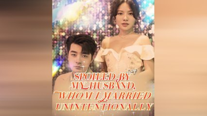 Spoiled By My Husband,Whom I Married Unintentionally