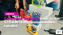 Colombia impulsa educación STEAM-H en comunidades rurales