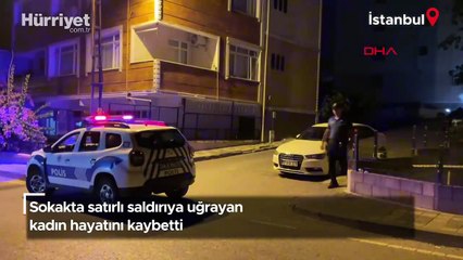 Sokakta satırlı saldırıya uğrayan kadın hayatını kaybetti