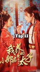 Tiểu lang quân mà ta nuôi là đông cung thái tử tập 11