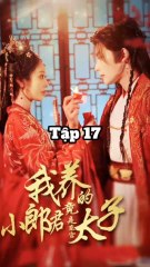 Tiểu lang quân mà ta nuôi là đông cung thái tử tập 17