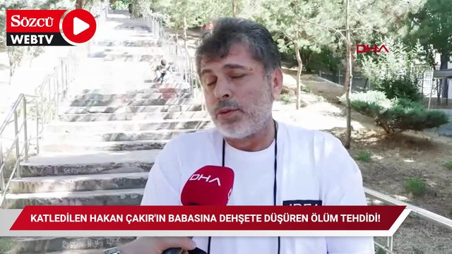 Katledilen Hakan Çakır'ın babasına dehşete düşüren ölüm tehdidi!