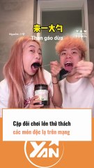 Cặp đôi chơi lớn thử thách các món độc lạ trên mạng