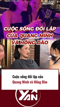 Cuộc sống đối lập của QUANG MINH và HỒNG ĐÀO