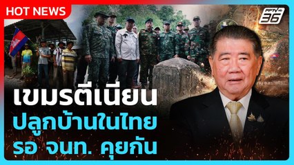 กัมพูชาตีเนียนปลูกบ้านในไทยรอ จนท. คุยกัน | PPTV News