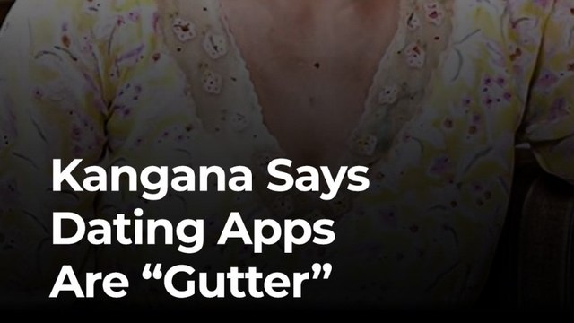 Kangana Calls Dating Apps a “Gutter” — But Is She Entirely Wrong?