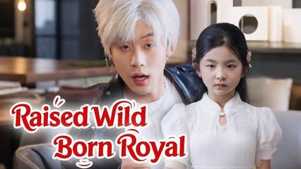 raised wild born royal chinese drama