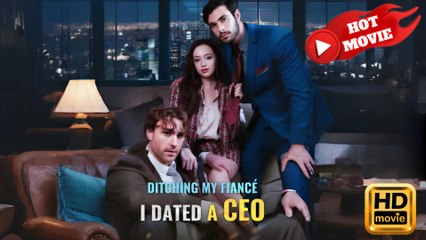 Ditching My Fiancé, I Dated A CEO – Full HD Movie | English Sub