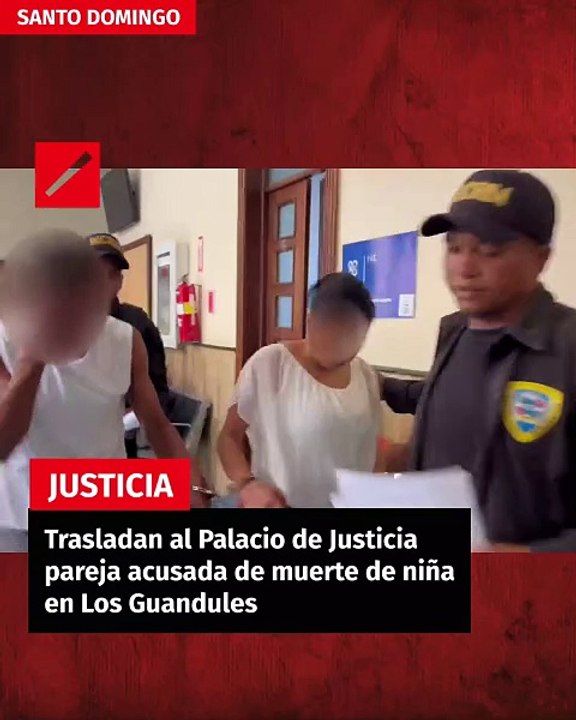 Trasladan al Palacio de Justicia pareja acusada de muerte de niña en Los Guandules