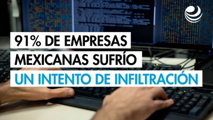 El 91% de las empresas mexicanas sufrió un intento de infiltración en su red el último año