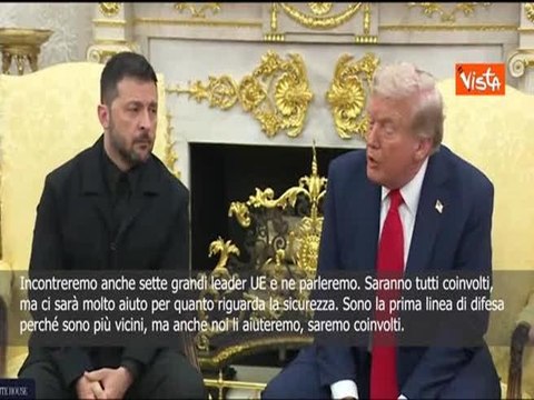 Trump alla Casa Bianca con Zelensky: Garanzie sicurezza Ucraina? Ue in prima linea ma noi aiuteremo