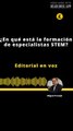 Editorial | ¿En qué está la formación de especialistas STEM?