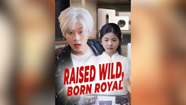 Raised Wild, Born Royal Chinese drama - HerSceneDaily