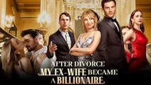 After Divorce, My Ex-Wife Became a Billionaire (2025) - FULL [Eng Sub]