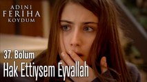 Hak Ettiysem Eyvallah -  Adını Feriha Koydum 37. Bölüm