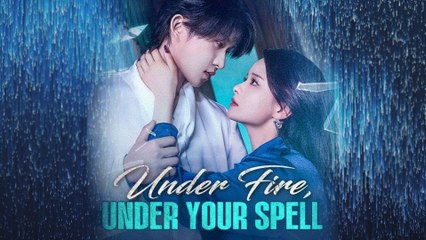 Under Fire Under Your Spell Chinese Drama