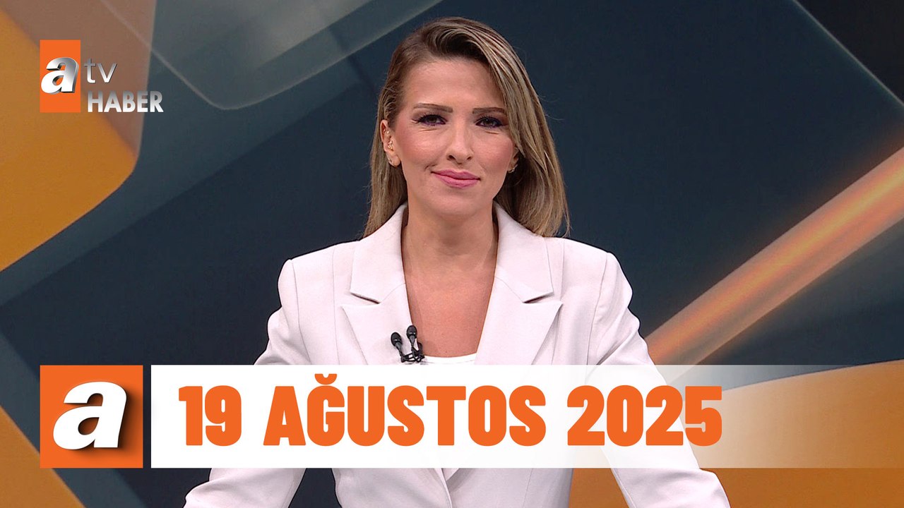 atv Ana Haber | 19 Ağustos 2025