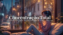 Concentração Total 🎯 | Música Lofi para Produtividade e Foco Intenso