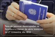Taxa de pessoas desocupadas na Paraíba é a menor da série histórica no 2º trimestre, diz IBGE