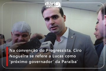 Na convenção do Progressista, Ciro Nogueira se refere a Lucas como ‘próximo governador’ da Paraíba’