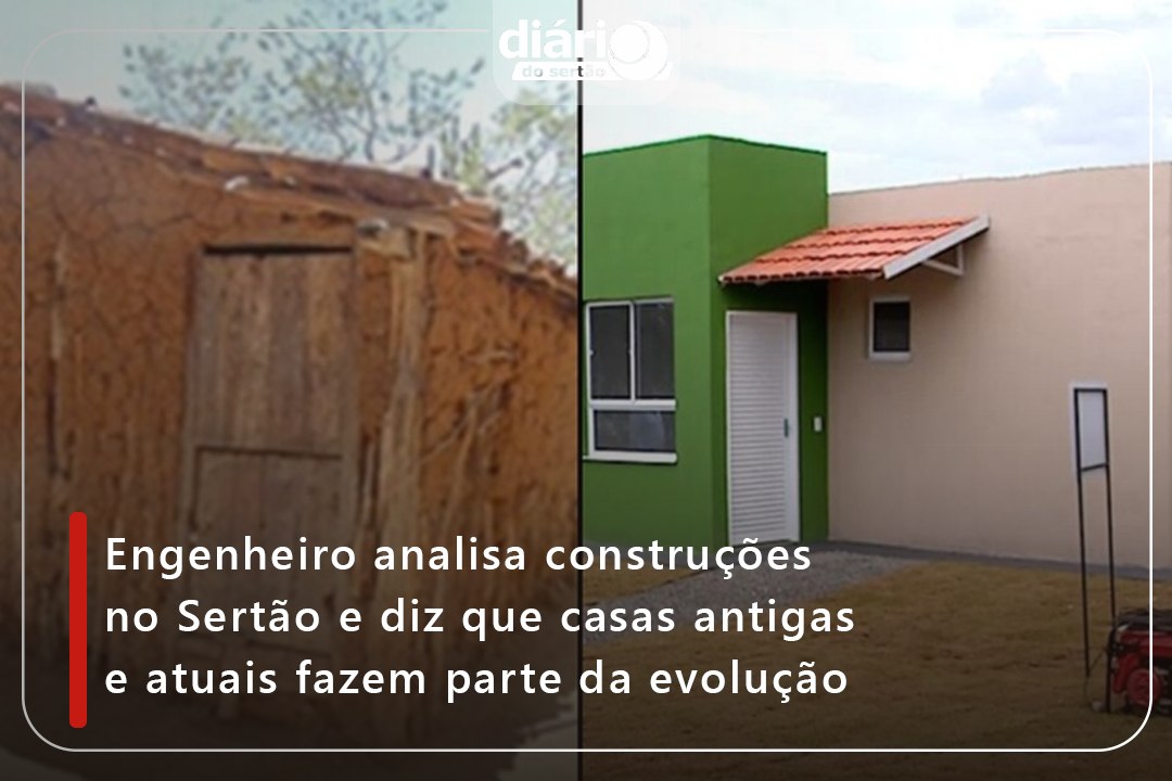 Engenheiro analisa construções no Sertão e diz que casas antigas e atuais fazem parte da evolução