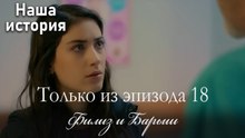 Только сцены Филиз и Барыша из эпизода 18 💟