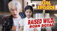 Raised wild Born Royal Full Episode HD