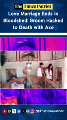 Love Marriage Ends in Bloodshed: Groom Hacked to Death with Axe