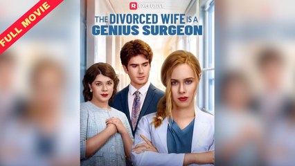 The Divorced Wife Is A Genius Surgeon - Full Movie