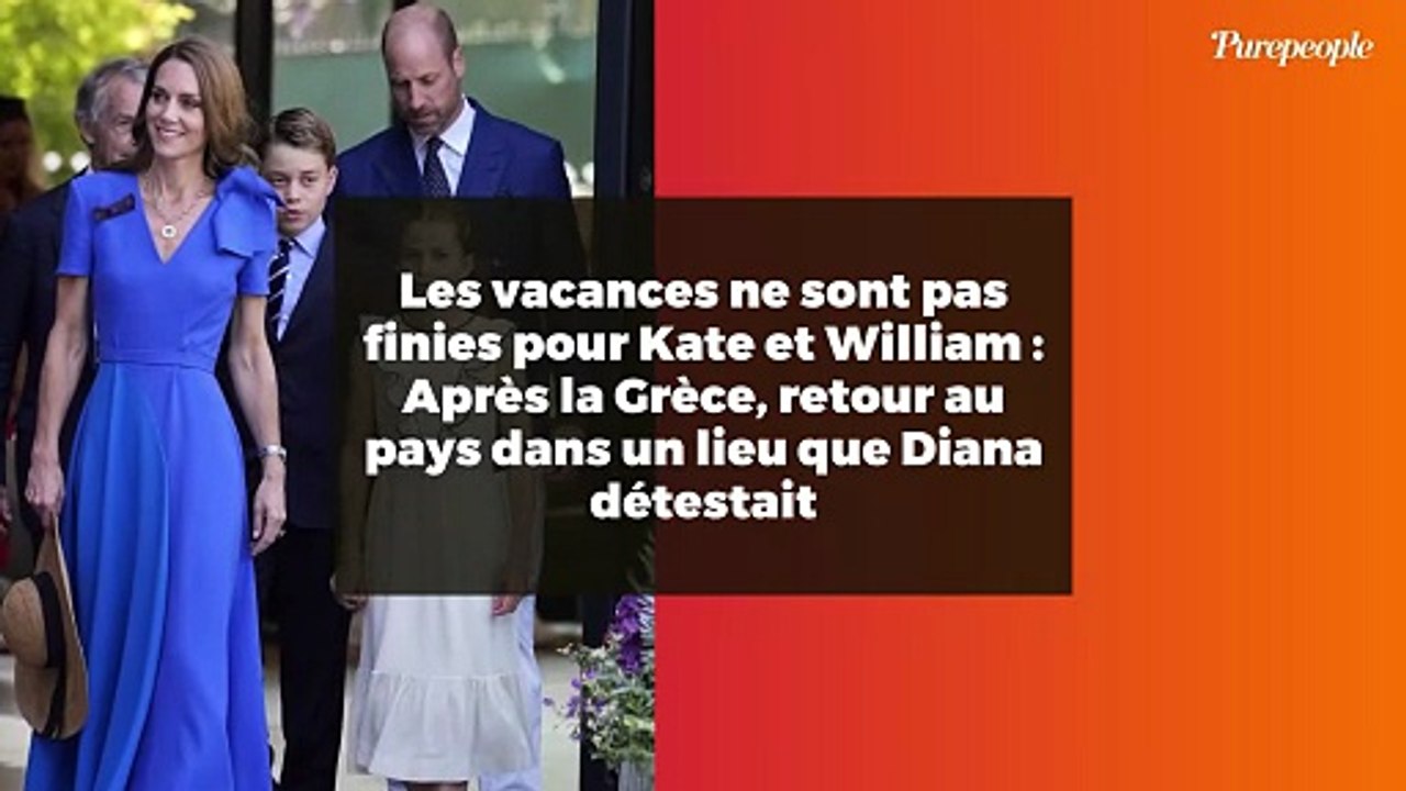 Les vacances ne sont pas finies pour Kate et William : Après la Grèce, retour au pays dans un lieu que Diana détestait