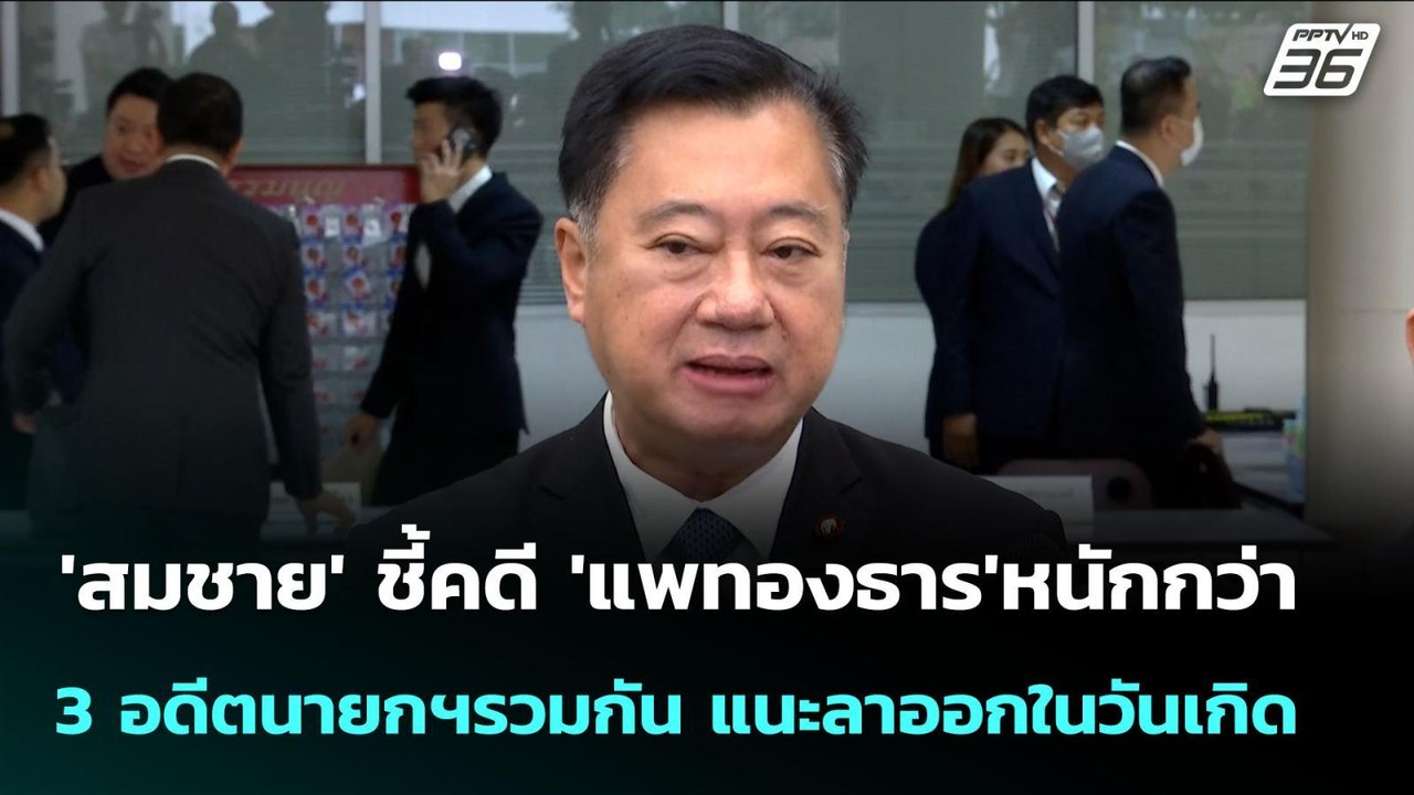 'สมชาย' ชี้คดี 'แพทองธาร'หนักกว่า 3 อดีตนายกฯรว...