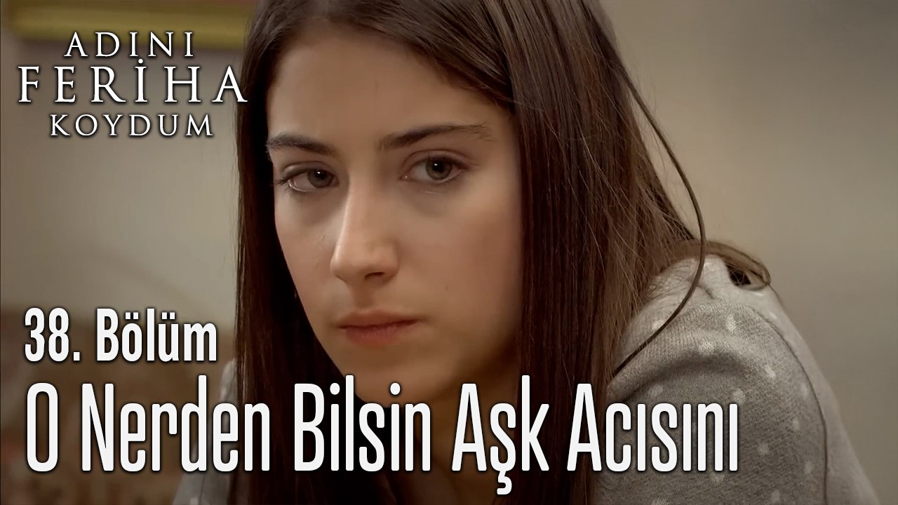 O Nerden Bilsin Aşk Acısını - Adını Feriha Koydum 38. Bölüm