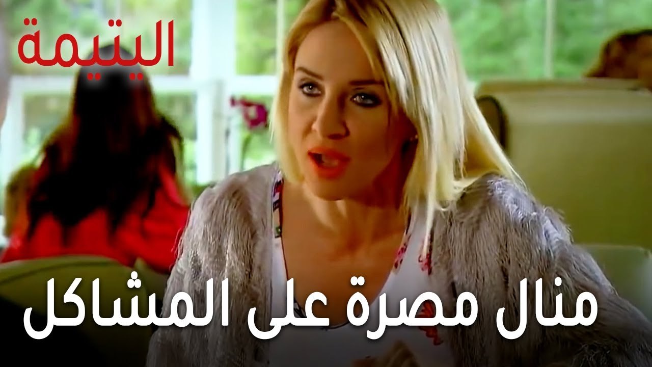 مسلسل اليتيمة الحلقة 17 - منال مصرة على المشاكل