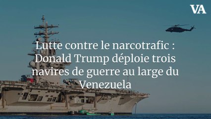 Lutte contre le narcotrafic : Donald Trump déploie trois navires de guerre au large du Venezuela