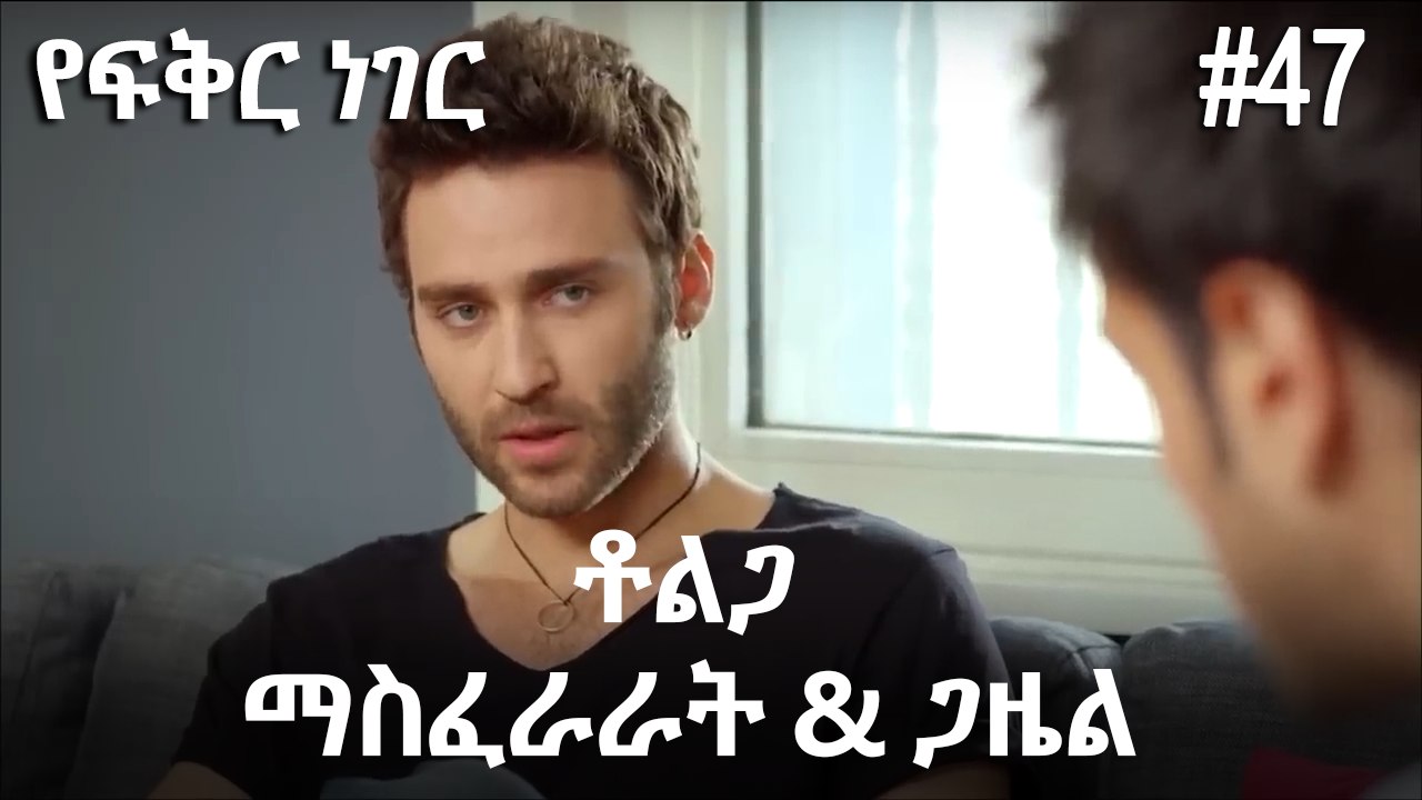 ቶልጋ &ጋዜል & ማስፈራራት #47- የፍቅር ነገር