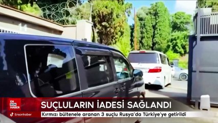 Kırmızı bültenele aranan 3 suçlu Rusya'da Türkiye'ye getirildi