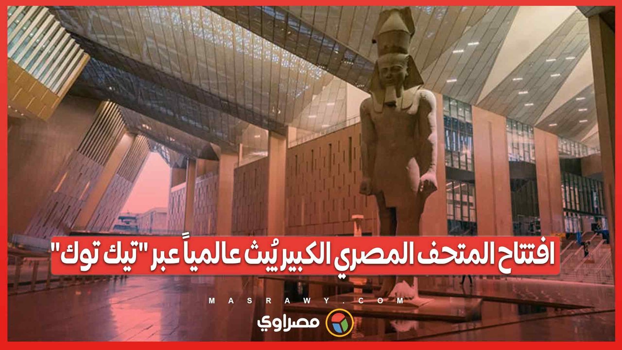 افتتاح المتحف المصري الكبير يُبث عالمياً عبر "ت...