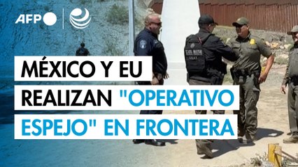 México y EU realizan "operativo espejo" para resguardar su frontera